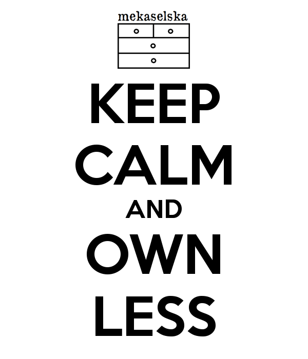 Keep calm and own less
